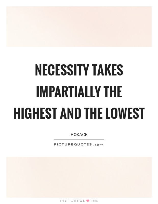 Necessity takes impartially the highest and the lowest Picture Quote #1