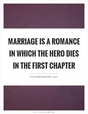Marriage is a romance in which the hero dies in the first chapter Picture Quote #1
