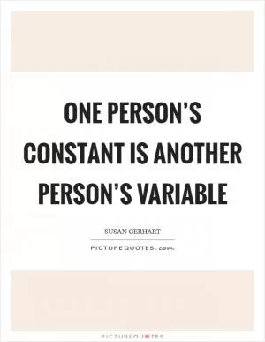 One person’s constant is another person’s variable Picture Quote #1