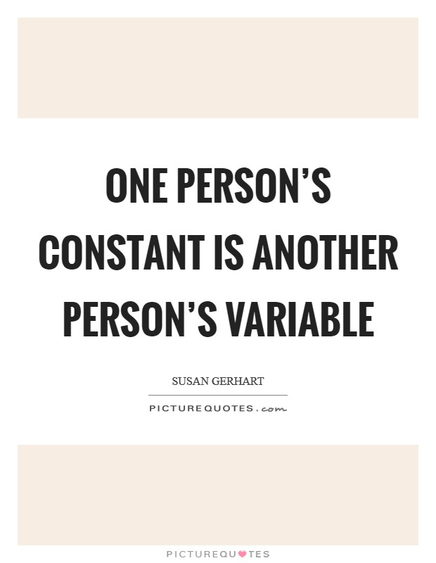 One person's constant is another person's variable Picture Quote #1