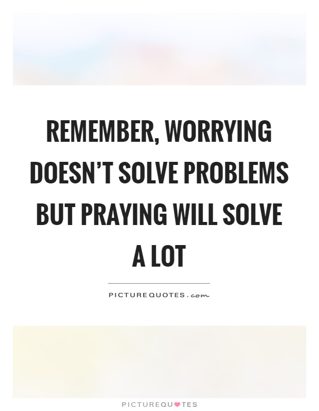 Remember, worrying doesn't solve problems but praying will solve a lot Picture Quote #1