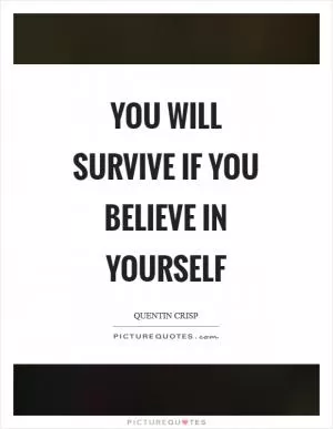 You will survive if you believe in yourself Picture Quote #1