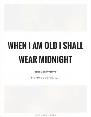 When I am old I shall wear midnight Picture Quote #1