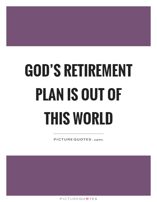 God's retirement plan is out of this world Picture Quote #1