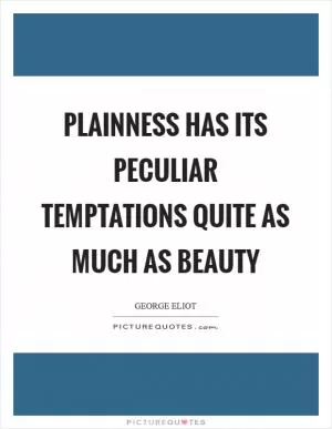 Plainness has its peculiar temptations quite as much as beauty Picture Quote #1