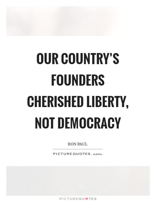 Our country's founders cherished liberty, not democracy Picture Quote #1
