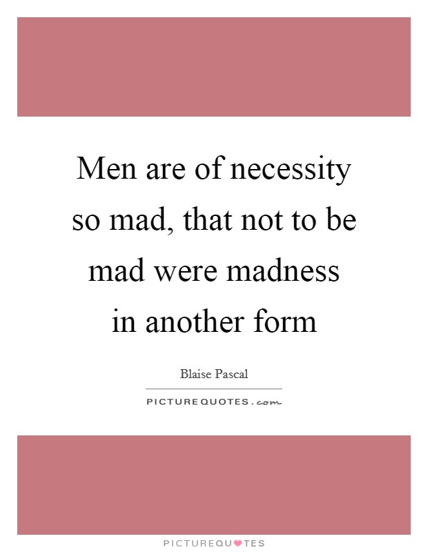 Men are of necessity so mad, that not to be mad were madness in another form Picture Quote #1