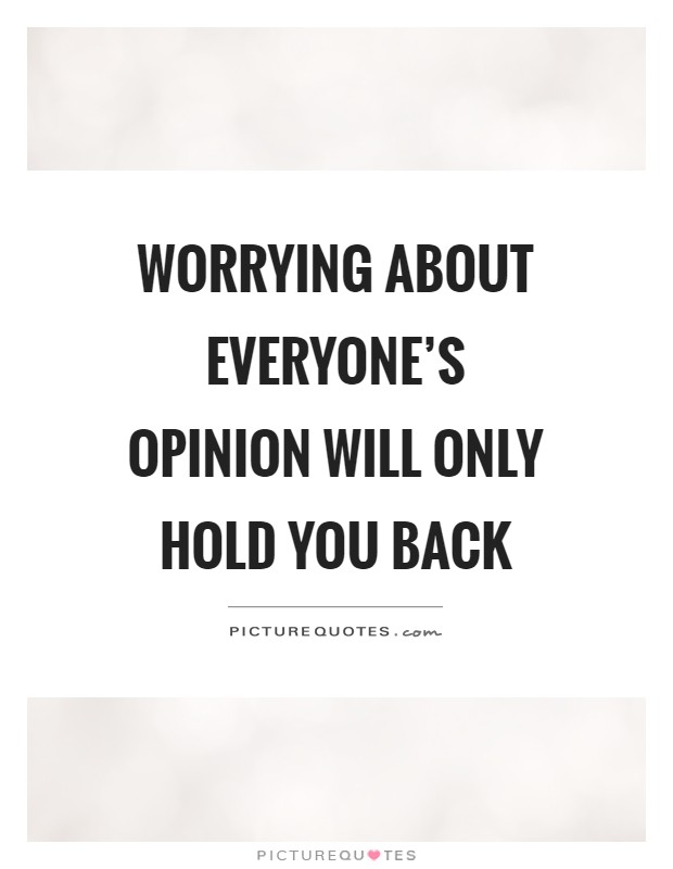 Worrying about everyone's opinion will only hold you back Picture Quote #1