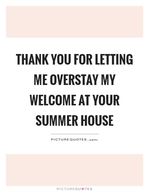 Thank you for letting me overstay my welcome at your summer house Picture Quote #1