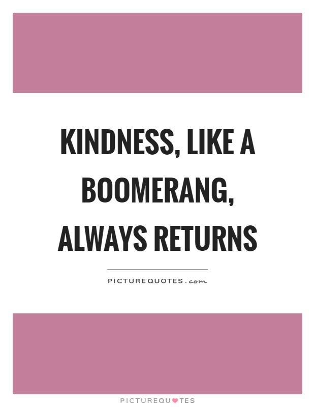 Kindness, like a boomerang, always returns Picture Quote #1