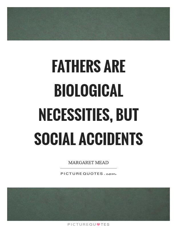 Fathers are biological necessities, but social accidents Picture Quote #1