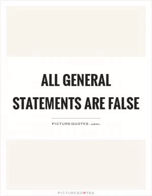 All general statements are false Picture Quote #1