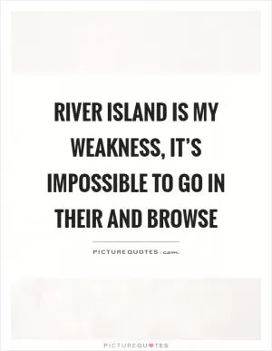 River island is my weakness, it’s impossible to go in their and browse Picture Quote #1