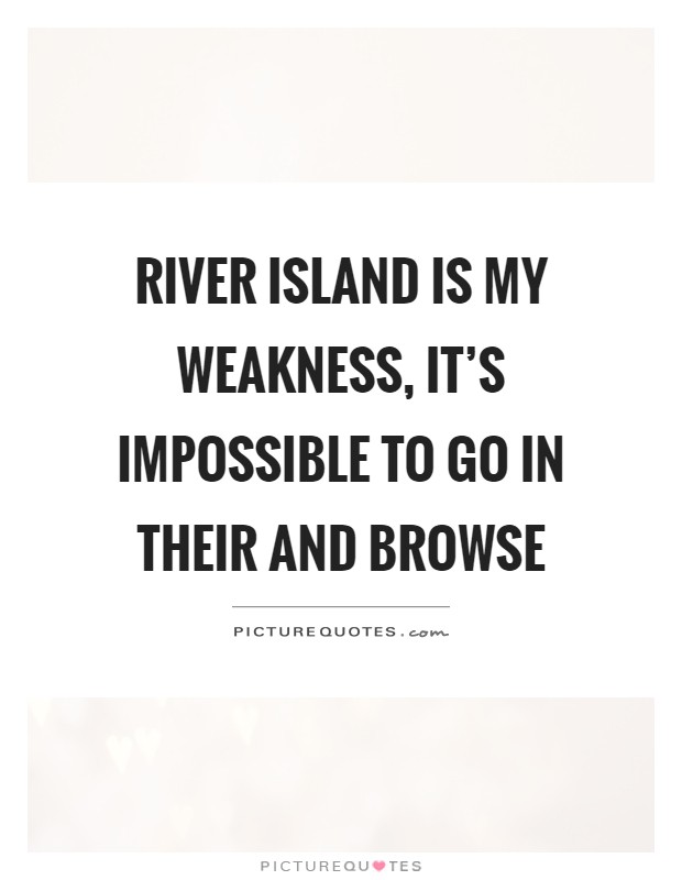 River island is my weakness, it's impossible to go in their and browse Picture Quote #1