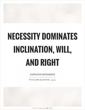 Necessity dominates inclination, will, and right Picture Quote #1