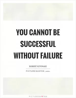 You cannot be successful without failure Picture Quote #1