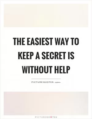 The easiest way to keep a secret is without help Picture Quote #1