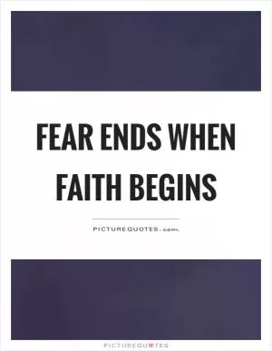 Fear ends when faith begins Picture Quote #1
