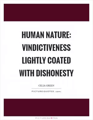 Human nature: vindictiveness lightly coated with dishonesty Picture Quote #1