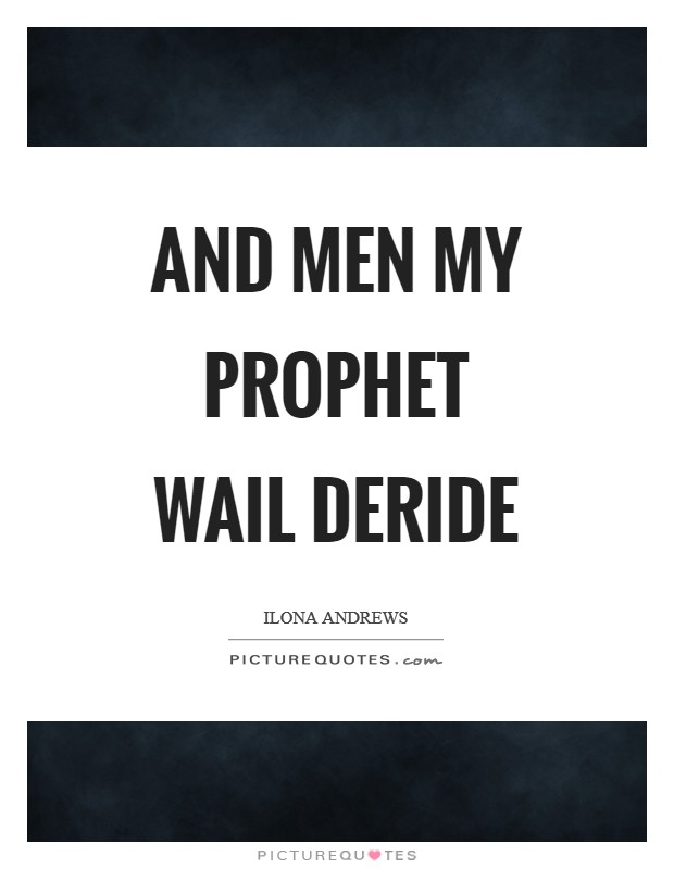 And men my prophet wail deride Picture Quote #1