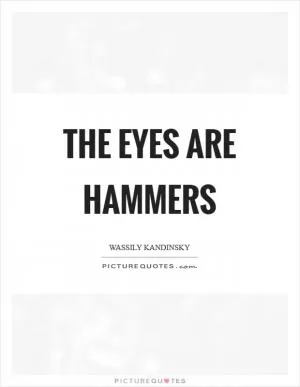 The eyes are hammers Picture Quote #1