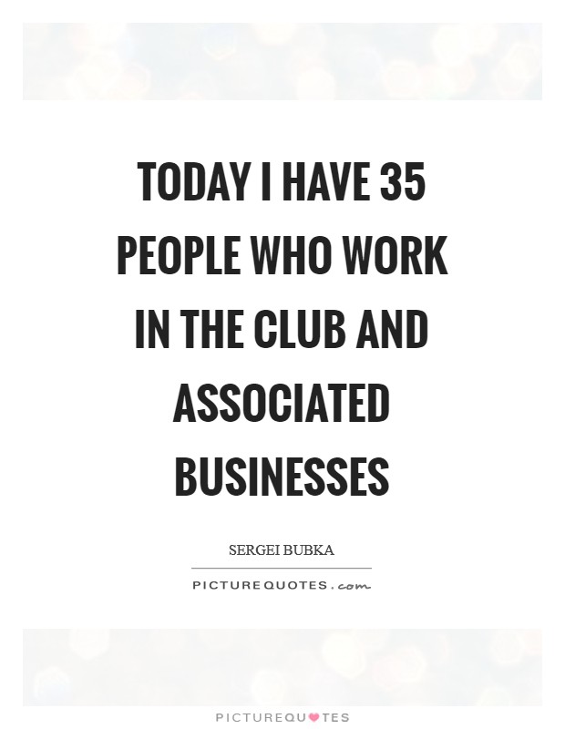 Today I have 35 people who work in the club and associated businesses Picture Quote #1