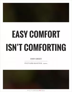 Easy comfort isn’t comforting Picture Quote #1