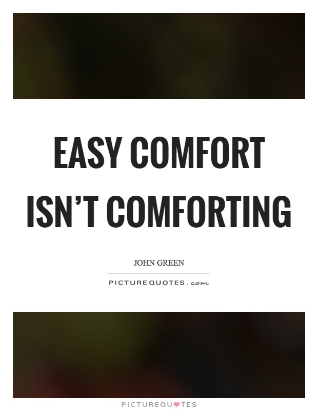 Easy comfort isn't comforting Picture Quote #1