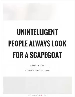 Unintelligent people always look for a scapegoat Picture Quote #1