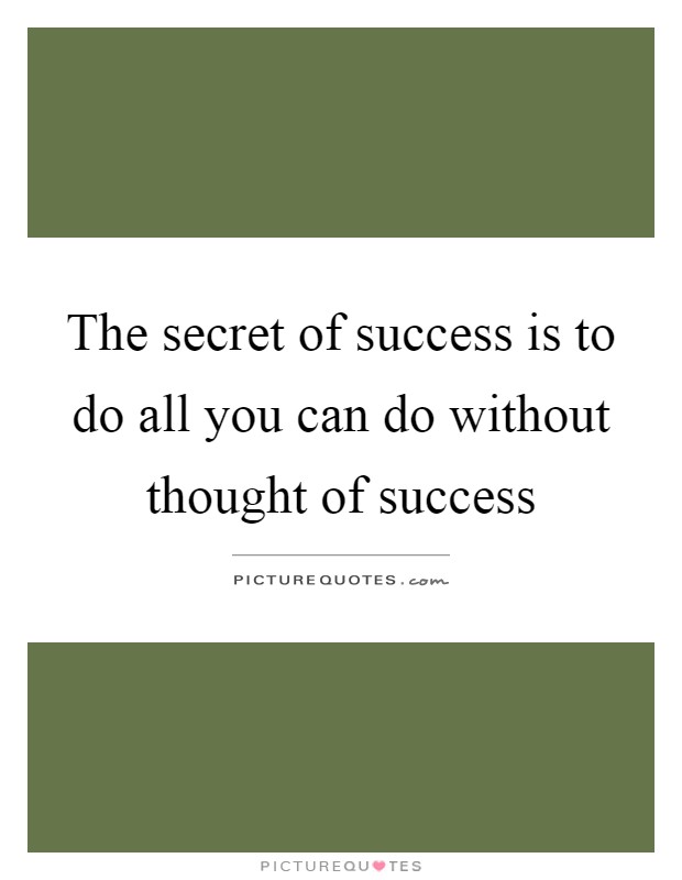 The secret of success is to do all you can do without thought of success Picture Quote #1