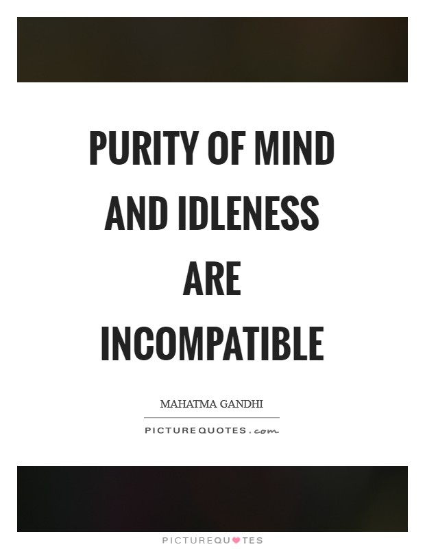 Purity of mind and idleness are incompatible Picture Quote #1