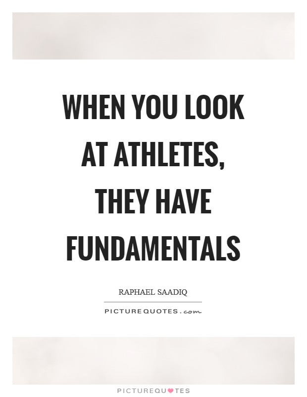 When you look at athletes, they have fundamentals Picture Quote #1