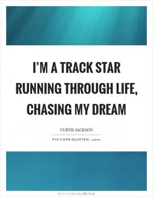I’m a track star running through life, chasing my dream Picture Quote #1