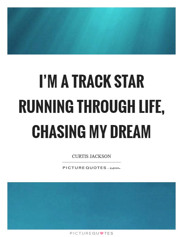 I'm a track star running through life, chasing my dream Picture Quote #1