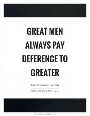 Great men always pay deference to greater Picture Quote #1