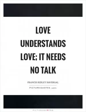 Love understands love; it needs no talk Picture Quote #1