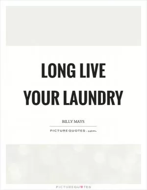 Long live your laundry Picture Quote #1