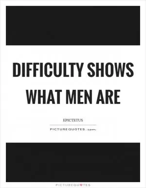 Difficulty shows what men are Picture Quote #1