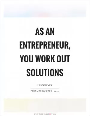 As an entrepreneur, you work out solutions Picture Quote #1