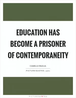 Education has become a prisoner of contemporaneity Picture Quote #1