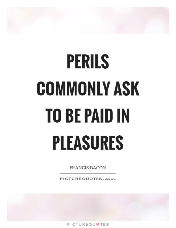 Perils commonly ask to be paid in pleasures Picture Quote #1