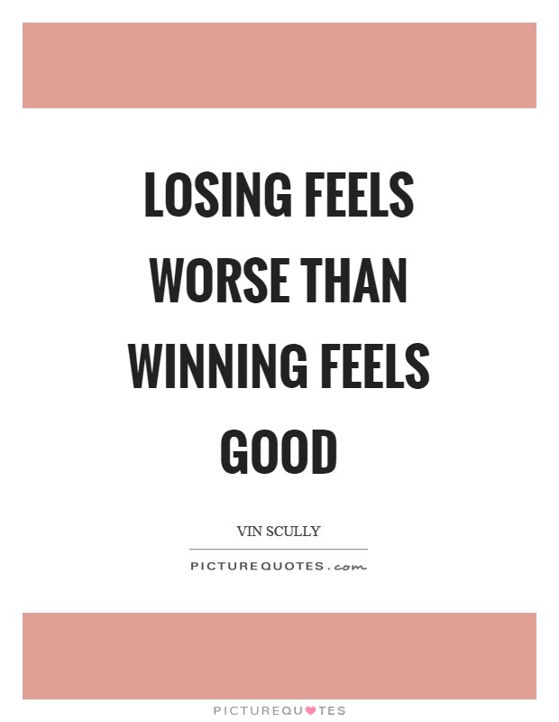 Losing feels worse than winning feels good Picture Quote #1