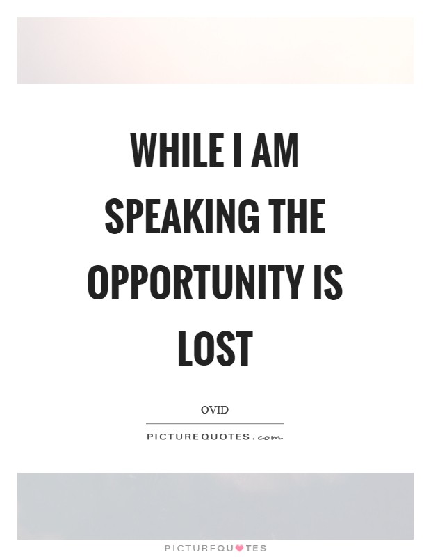 While I am speaking the opportunity is lost Picture Quote #1