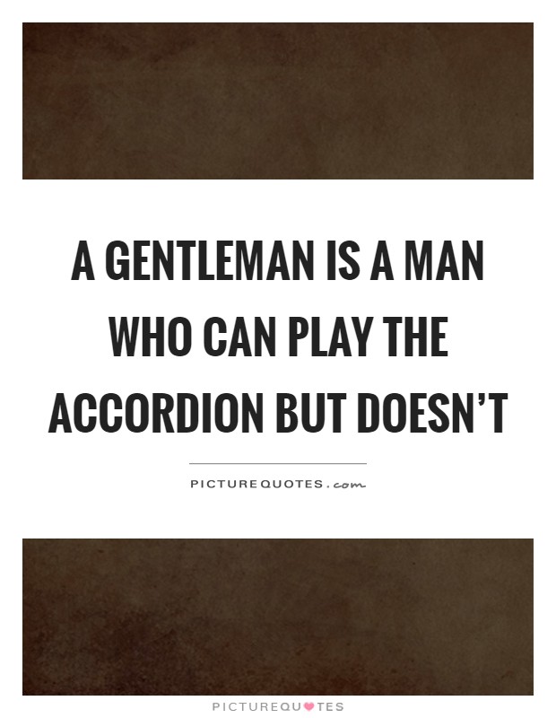 A gentleman is a man who can play the accordion but doesn't Picture Quote #1