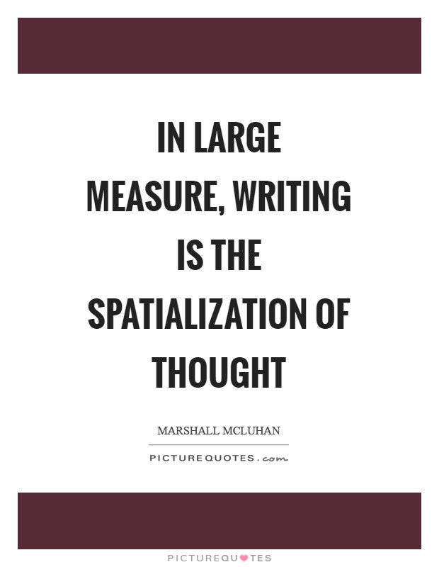 In large measure, writing is the spatialization of thought Picture Quote #1