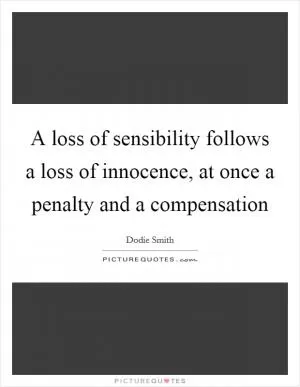 A loss of sensibility follows a loss of innocence, at once a penalty and a compensation Picture Quote #1