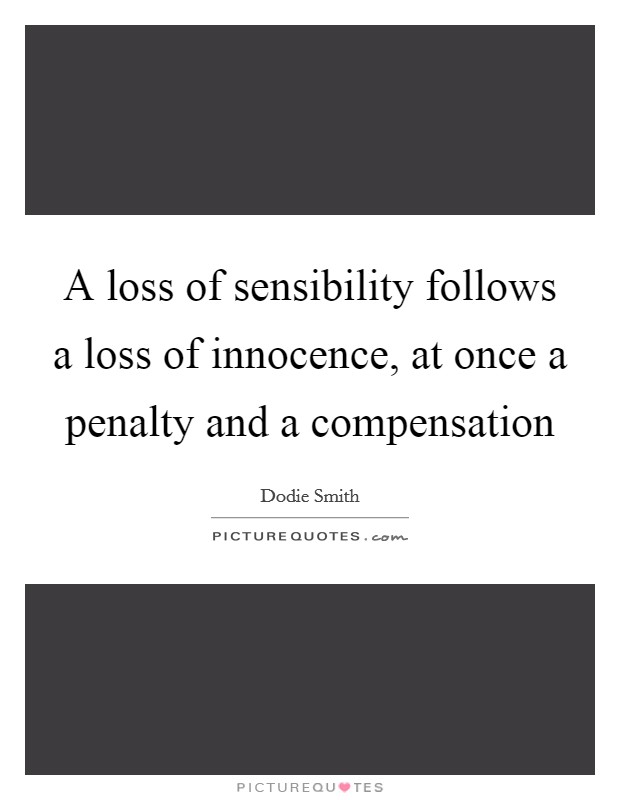 A loss of sensibility follows a loss of innocence, at once a penalty and a compensation Picture Quote #1