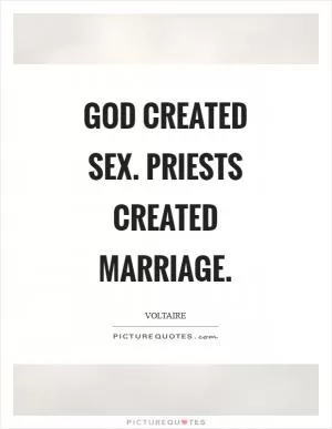 God created sex. Priests created marriage Picture Quote #1