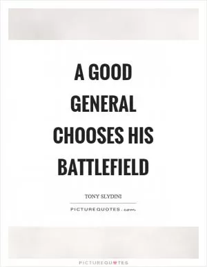 A good general chooses his battlefield Picture Quote #1