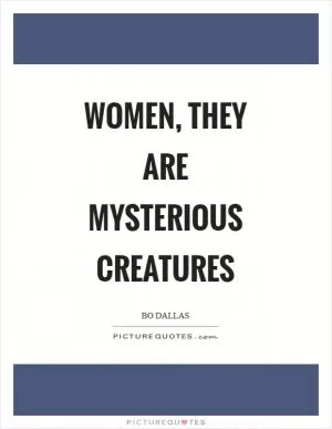 Women, they are mysterious creatures Picture Quote #1
